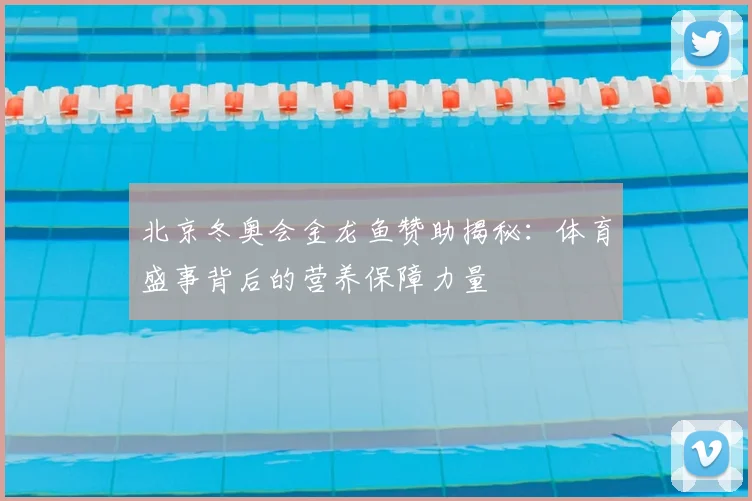 北京冬奥会金龙鱼赞助揭秘：体育盛事背后的营养保障力量