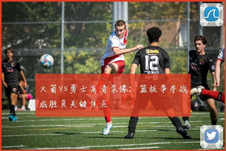 火箭vs勇士高清录像：篮板争夺战成胜负关键焦点