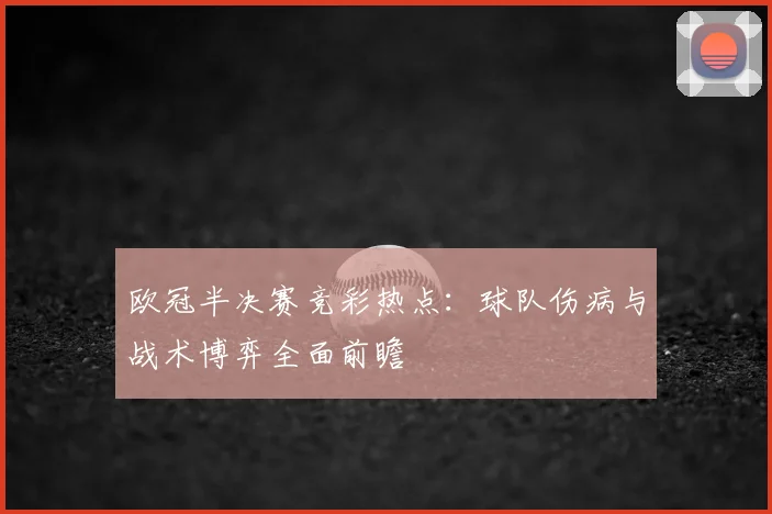 欧冠半决赛竞彩热点：球队伤病与战术博弈全面前瞻